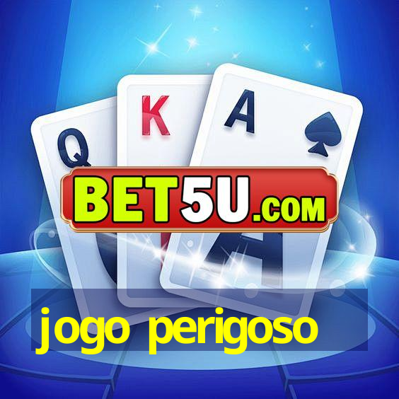 jogo perigoso